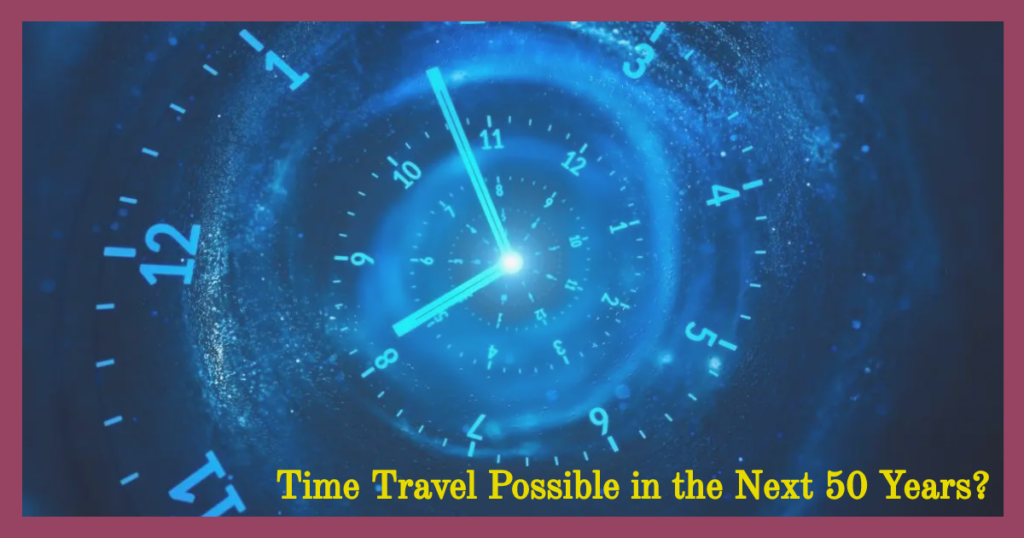 Is Time Travel Possible in the Next 50 Years?